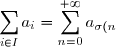 \displaystyle \sum_{i\in I} a_i = \displaystyle \sum_{n=0}^{+\infty} a_{\sigma(n)}